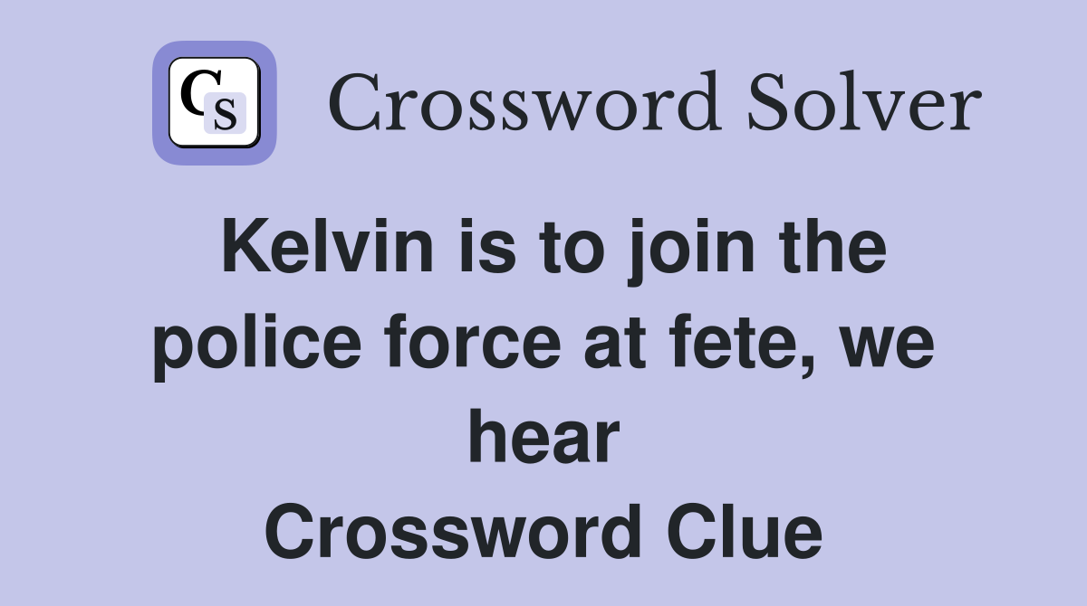 Kelvin is to join the police force at fete, we hear Crossword Clue