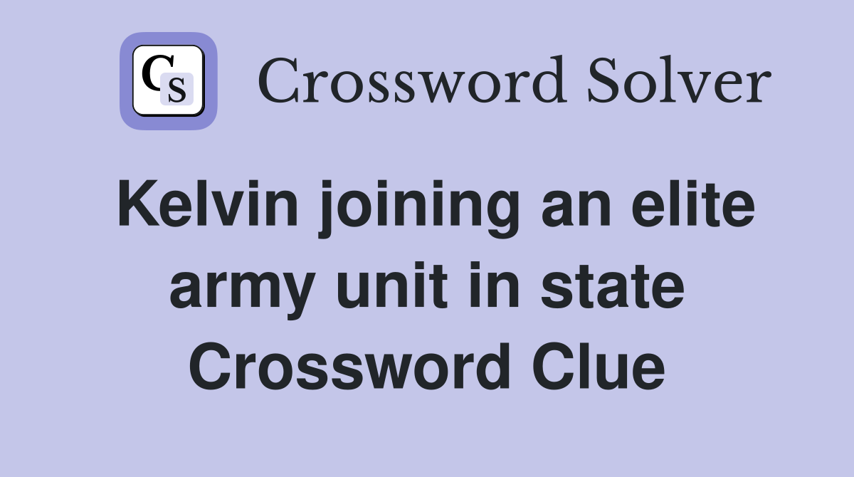 Kelvin joining an elite army unit in state Crossword Clue