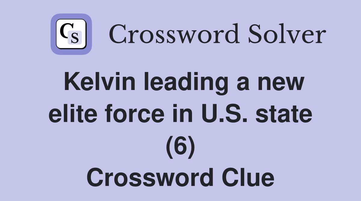 Kelvin leading a new elite force in U.S. state (6) Crossword Clue