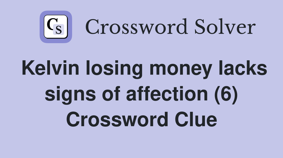 Kelvin losing money lacks signs of affection (6) Crossword Clue