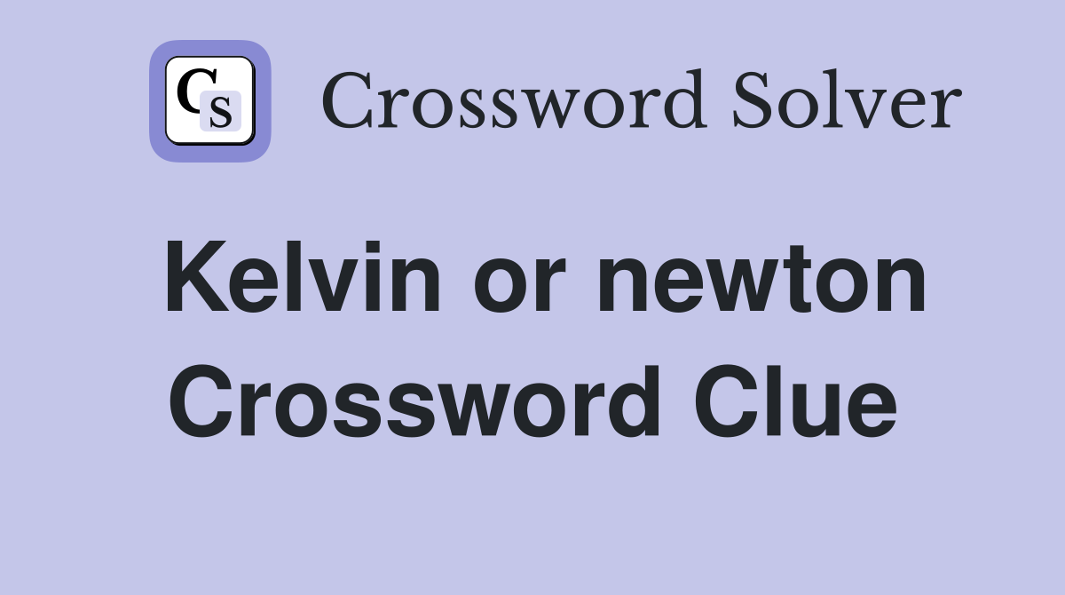 Kelvin or newton Crossword Clue