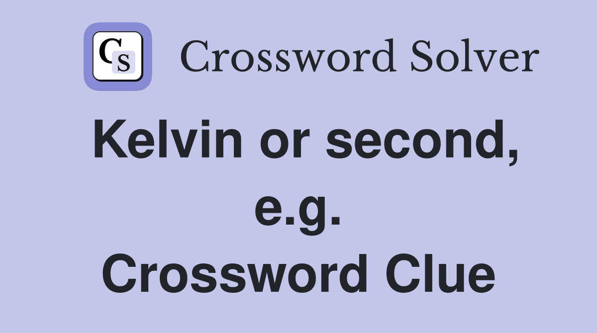 Kelvin or second, e.g. Crossword Clue