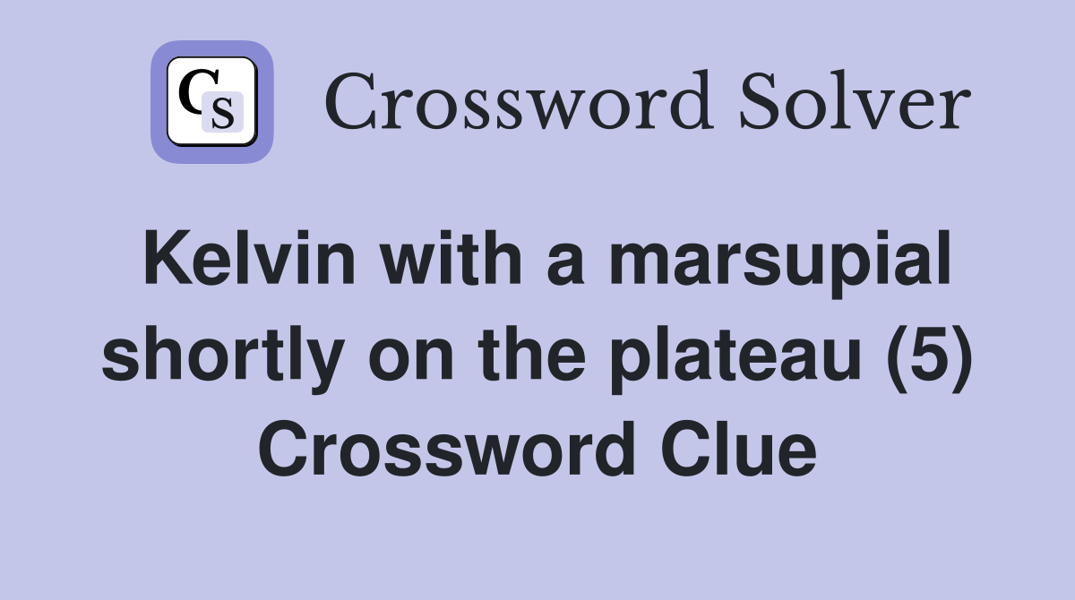 Kelvin with a marsupial shortly on the plateau (5) Crossword Clue