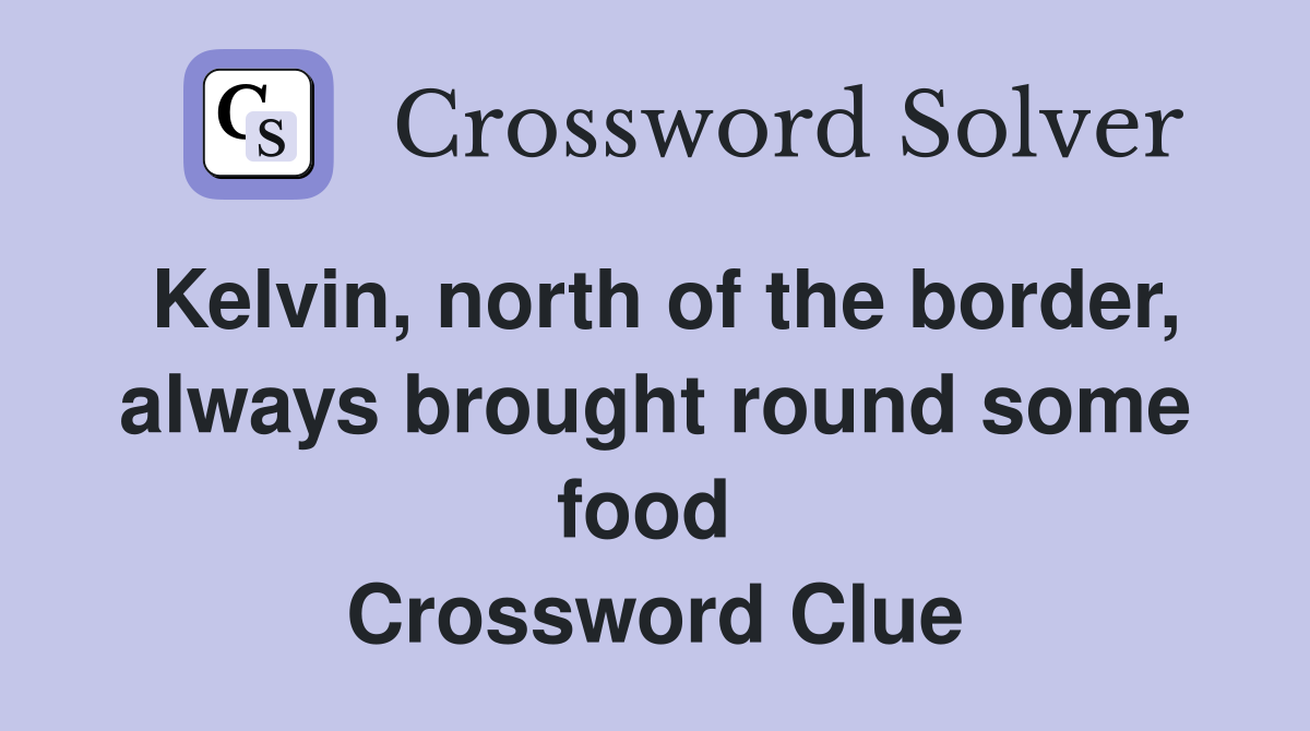 Kelvin, north of the border, always brought round some food  Crossword Clue