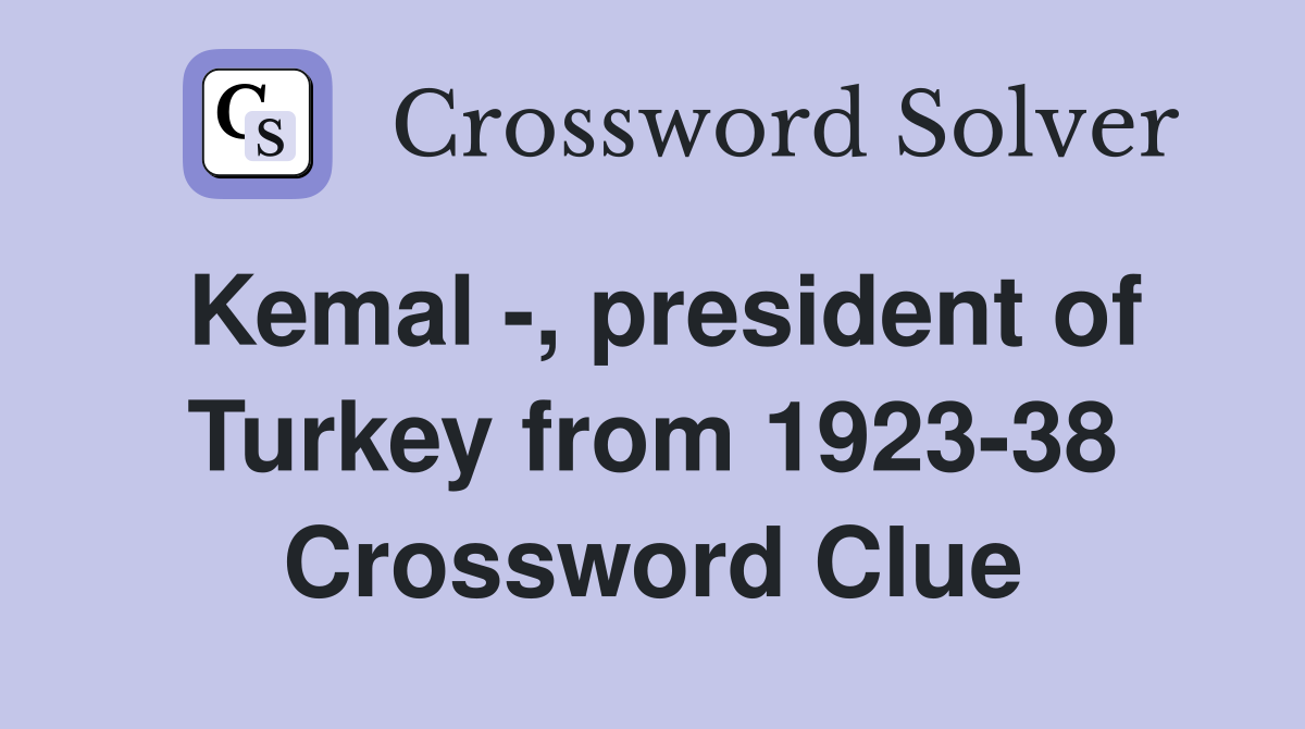 Kemal -, president of Turkey from 1923-38 Crossword Clue