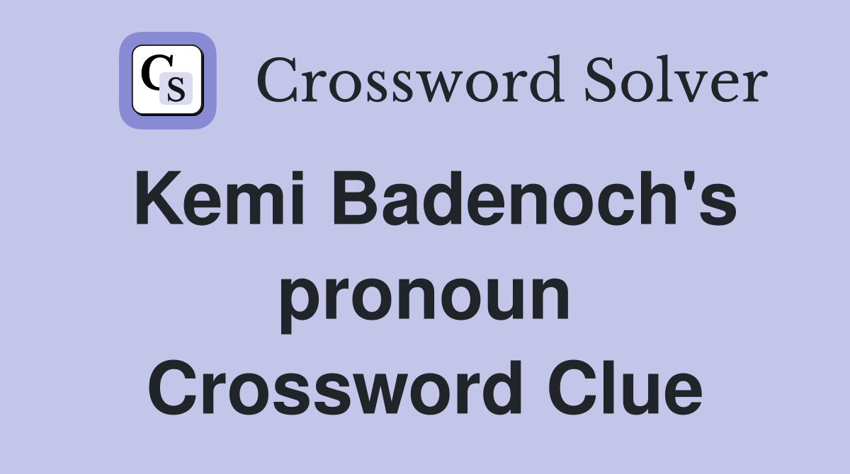 Kemi Badenoch's pronoun Crossword Clue