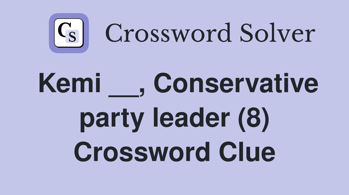 Kemi __, Conservative party leader (8) Crossword Clue