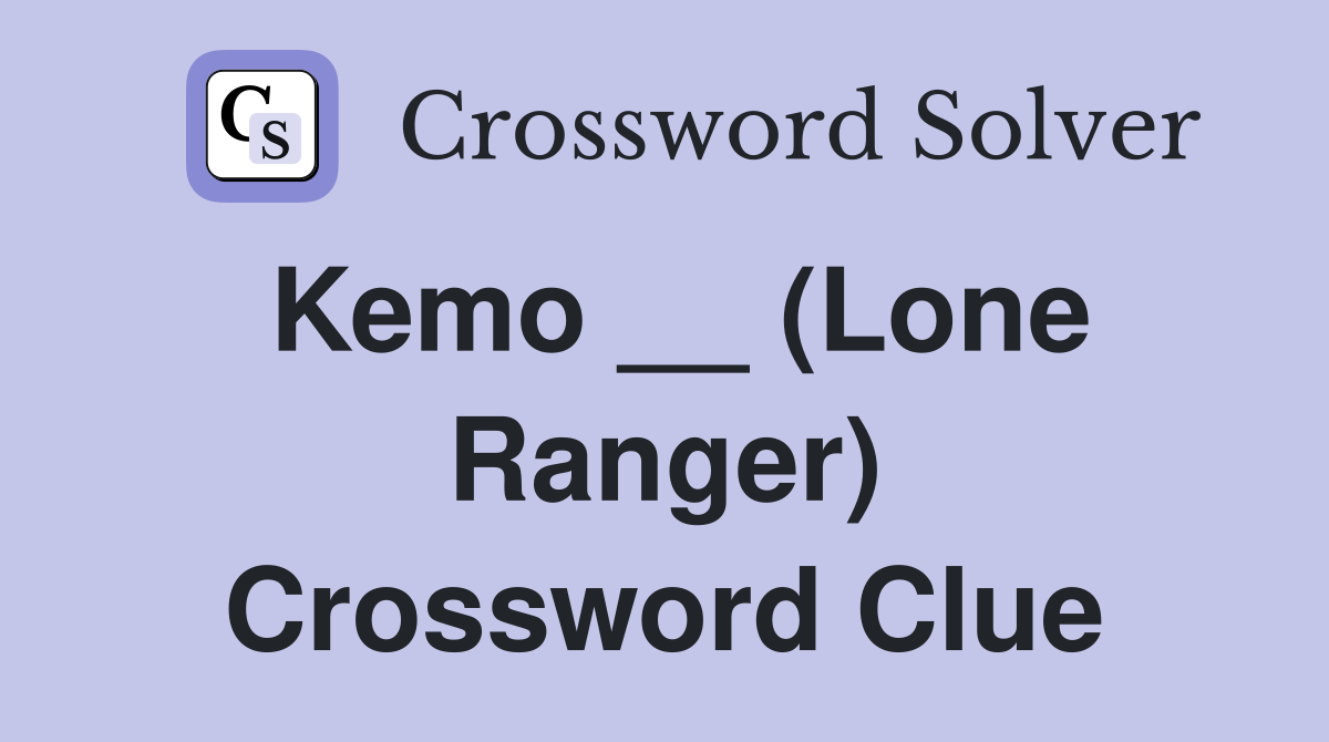 Kemo __ (Lone Ranger) Crossword Clue