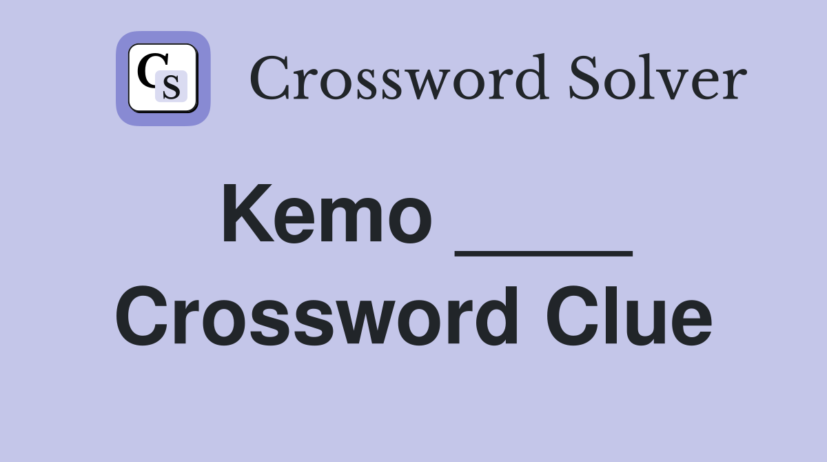 Kemo ____ Crossword Clue