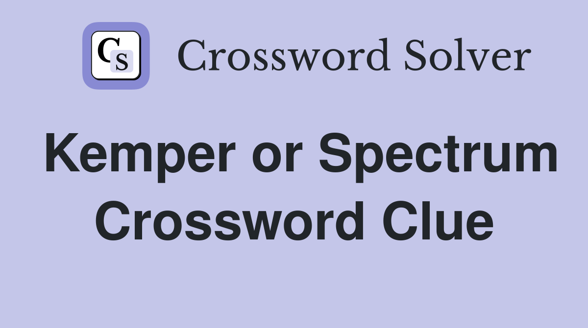 Kemper or Spectrum Crossword Clue