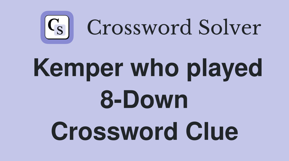 Kemper who played 8-Down Crossword Clue