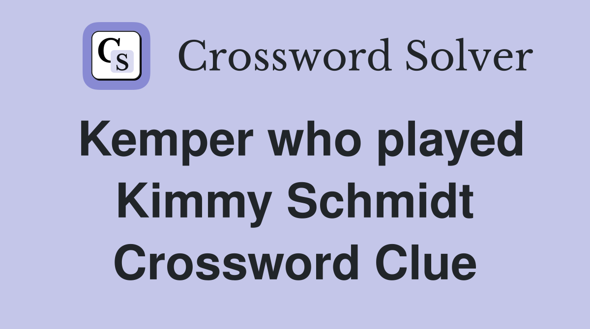 Kemper who played Kimmy Schmidt Crossword Clue