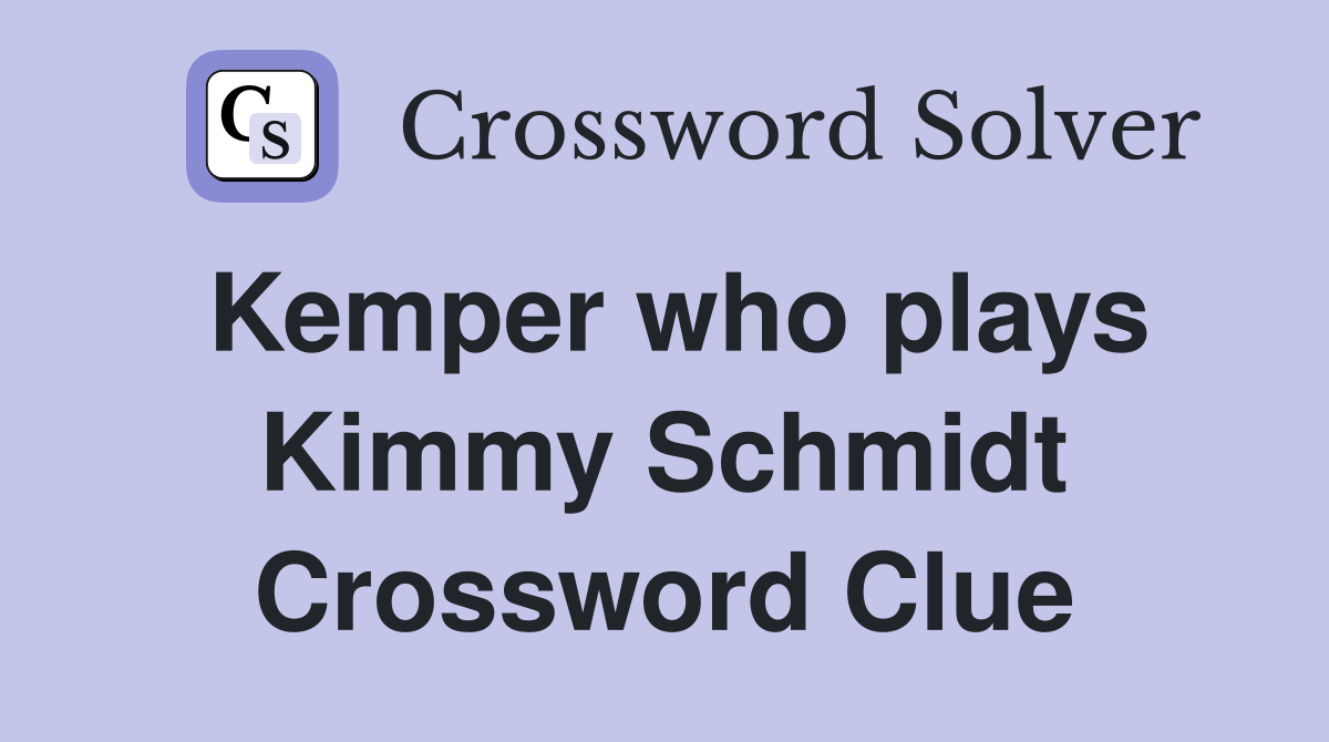 Kemper who plays Kimmy Schmidt Crossword Clue