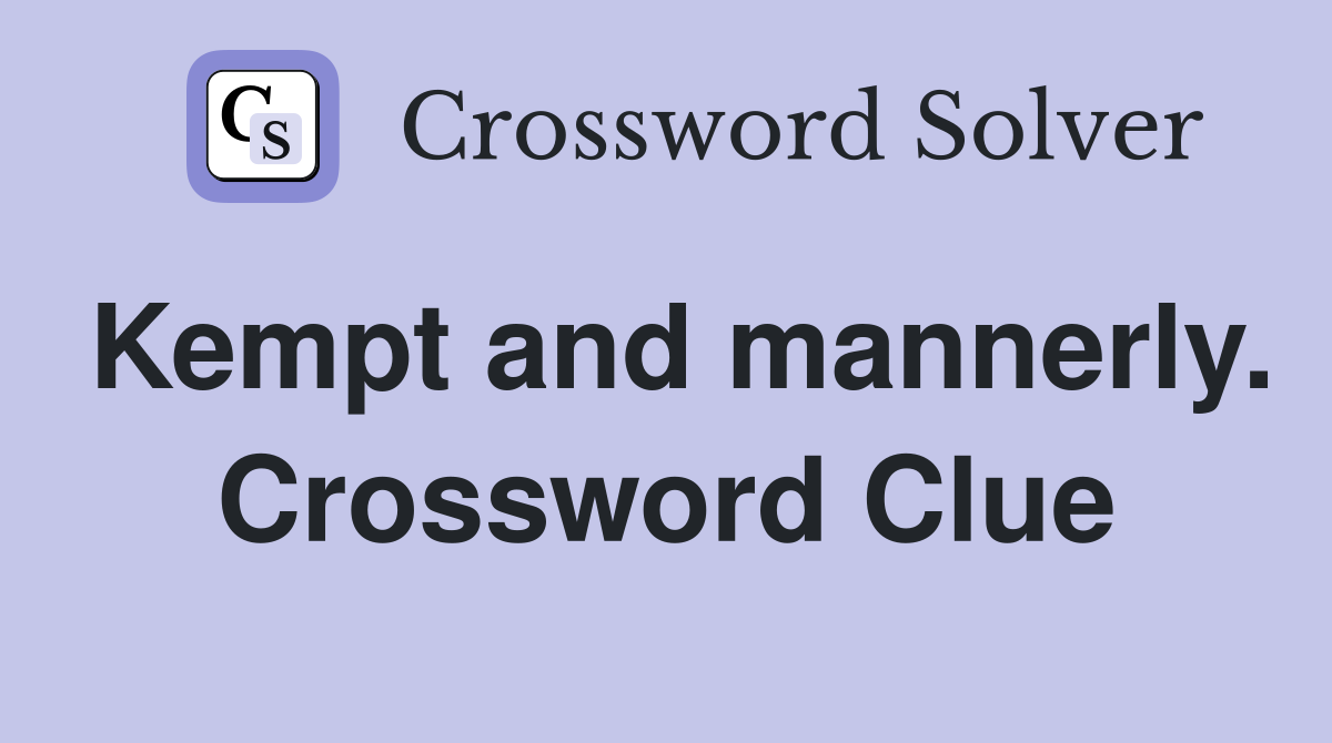 Kempt and mannerly. Crossword Clue