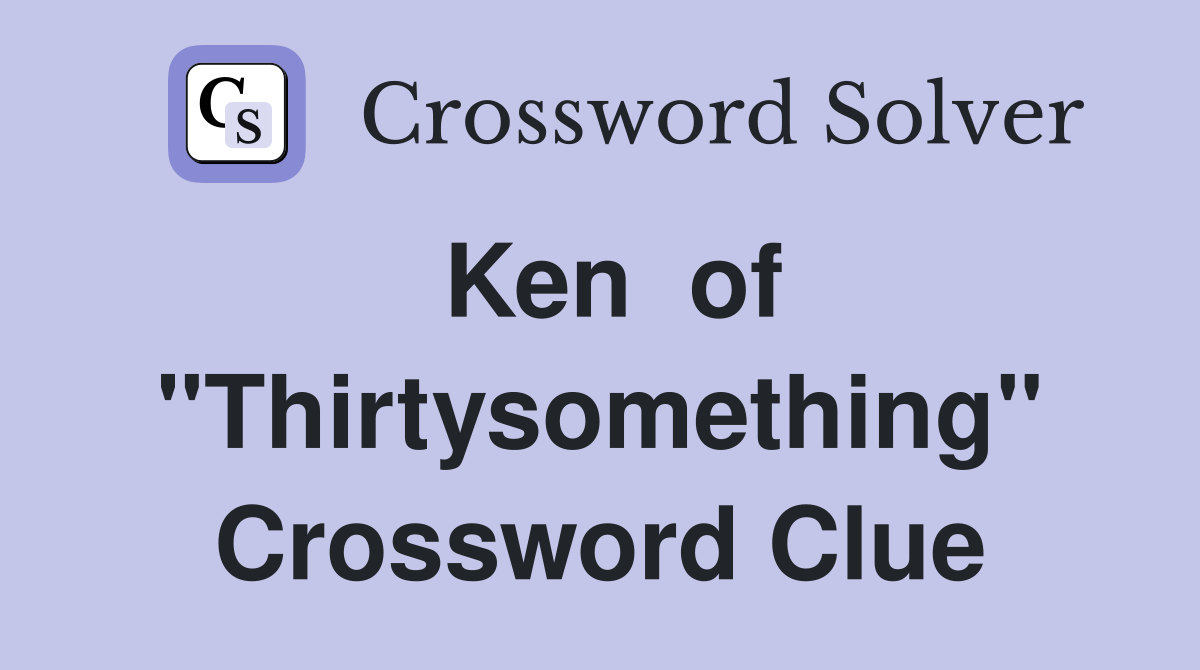 Ken  of "Thirtysomething" Crossword Clue