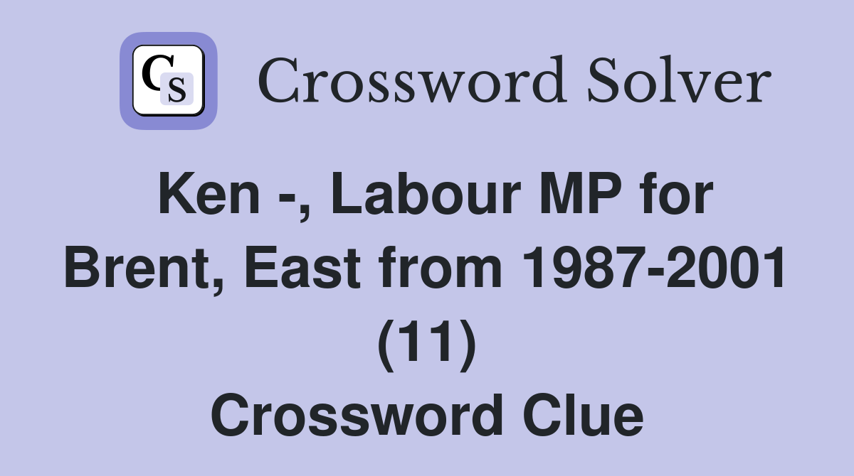 Ken -, Labour MP for Brent, East from 1987-2001 (11) Crossword Clue