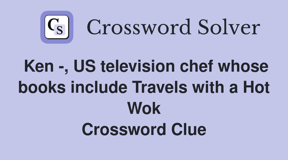 Ken -, US television chef whose books include Travels with a Hot Wok Crossword Clue