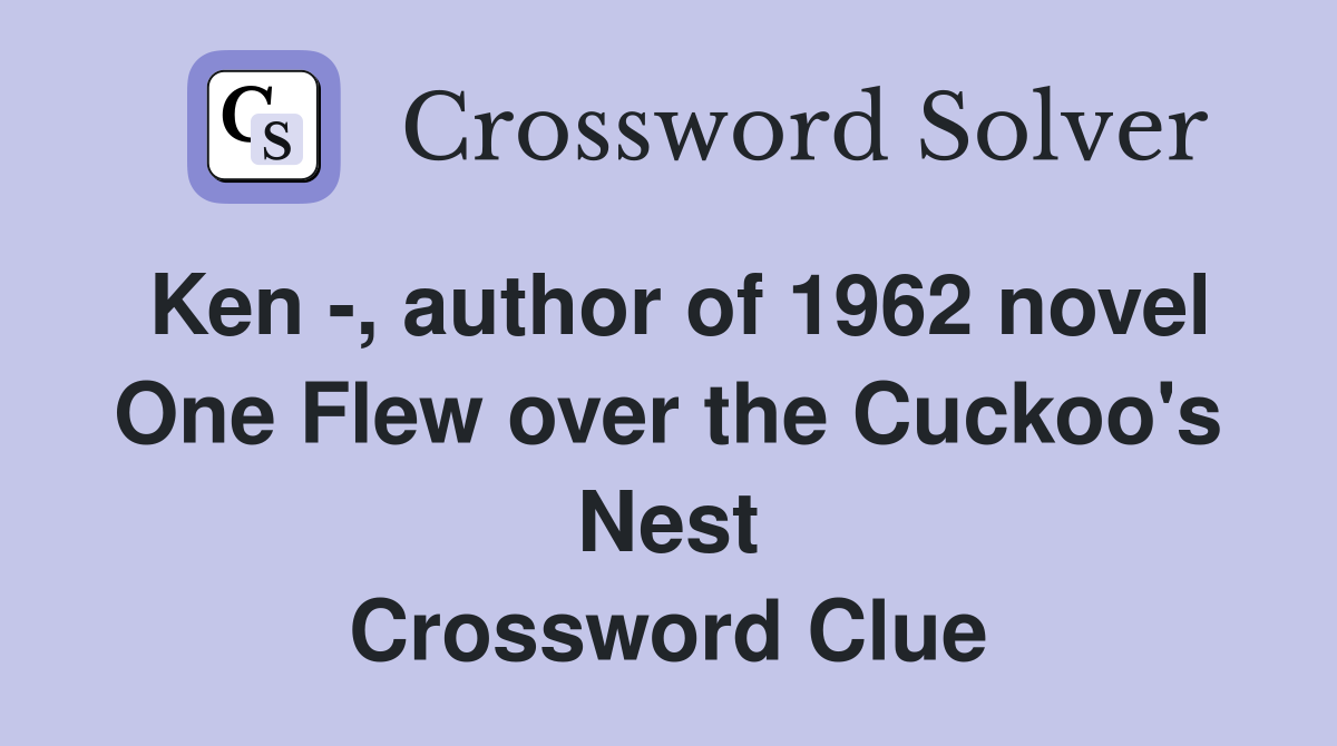 Ken -, author of 1962 novel One Flew over the Cuckoo's Nest Crossword Clue