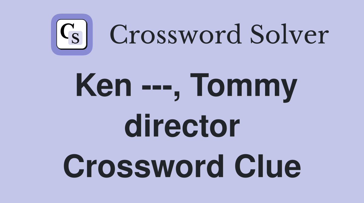 Ken ---, Tommy director Crossword Clue