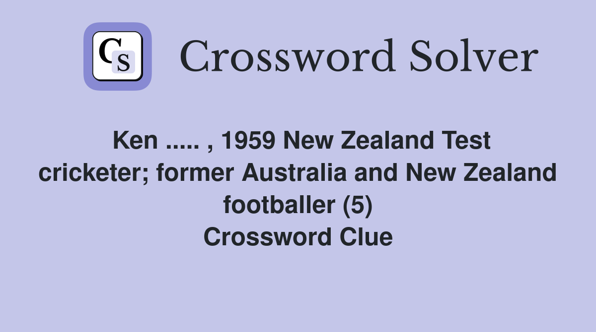 Ken ..... , 1959 New Zealand Test cricketer; former Australia and New Zealand footballer (5) Crossword Clue