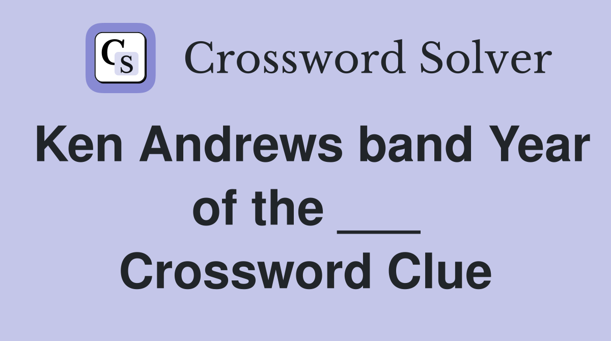 Ken Andrews band Year of the ___ Crossword Clue