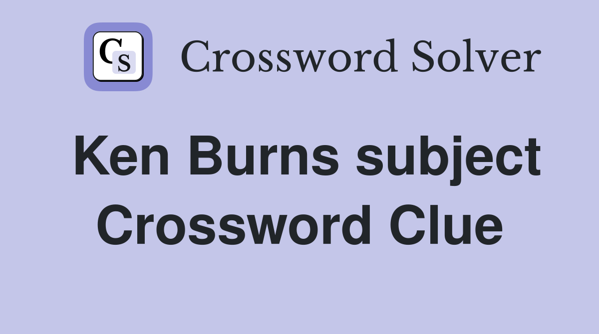 Ken Burns subject Crossword Clue