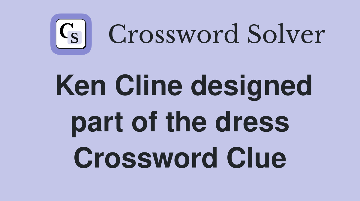 Ken Cline designed part of the dress Crossword Clue