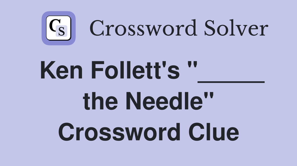 Ken Follett's "_____ the Needle" Crossword Clue