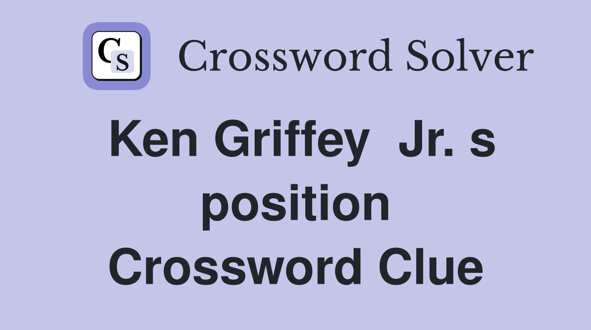 Ken Griffey  Jr. s position Crossword Clue