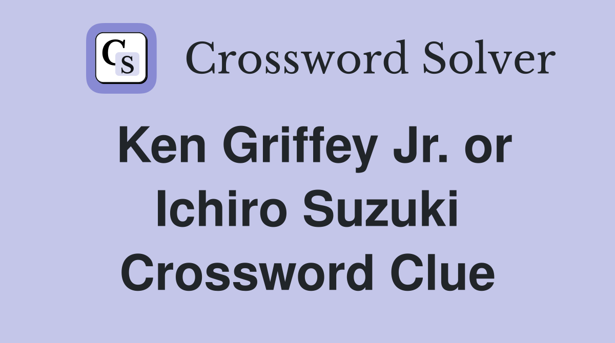 Ken Griffey Jr. or Ichiro Suzuki Crossword Clue