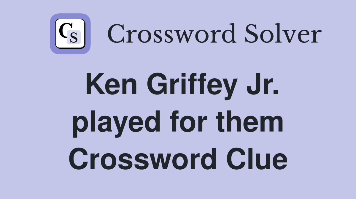 Ken Griffey Jr. played for them Crossword Clue