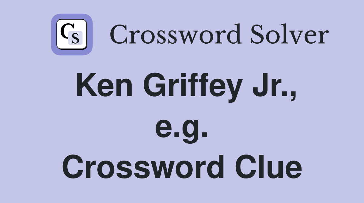 Ken Griffey Jr., e.g. Crossword Clue