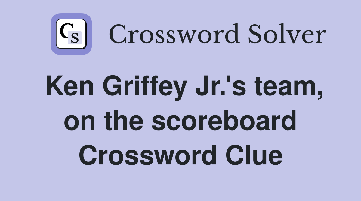 Ken Griffey Jr.'s team, on the scoreboard Crossword Clue