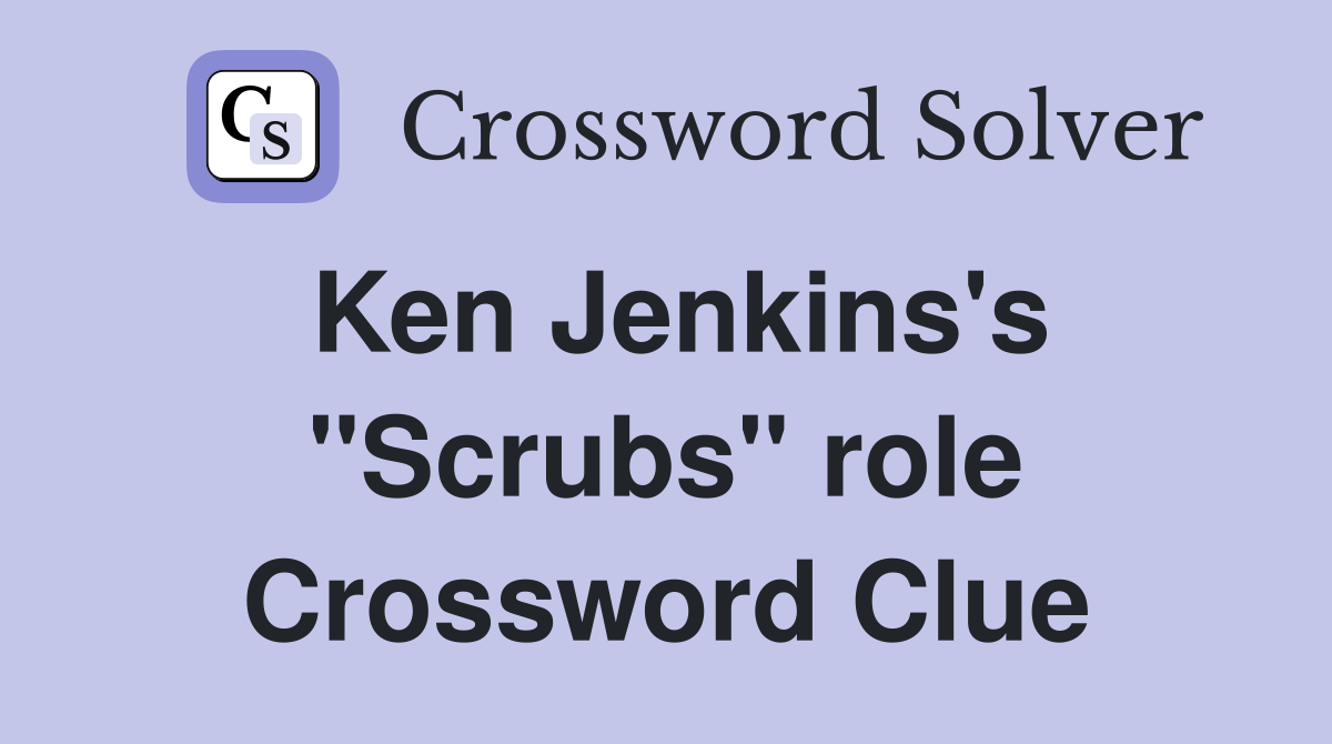 Ken Jenkins's "Scrubs" role Crossword Clue