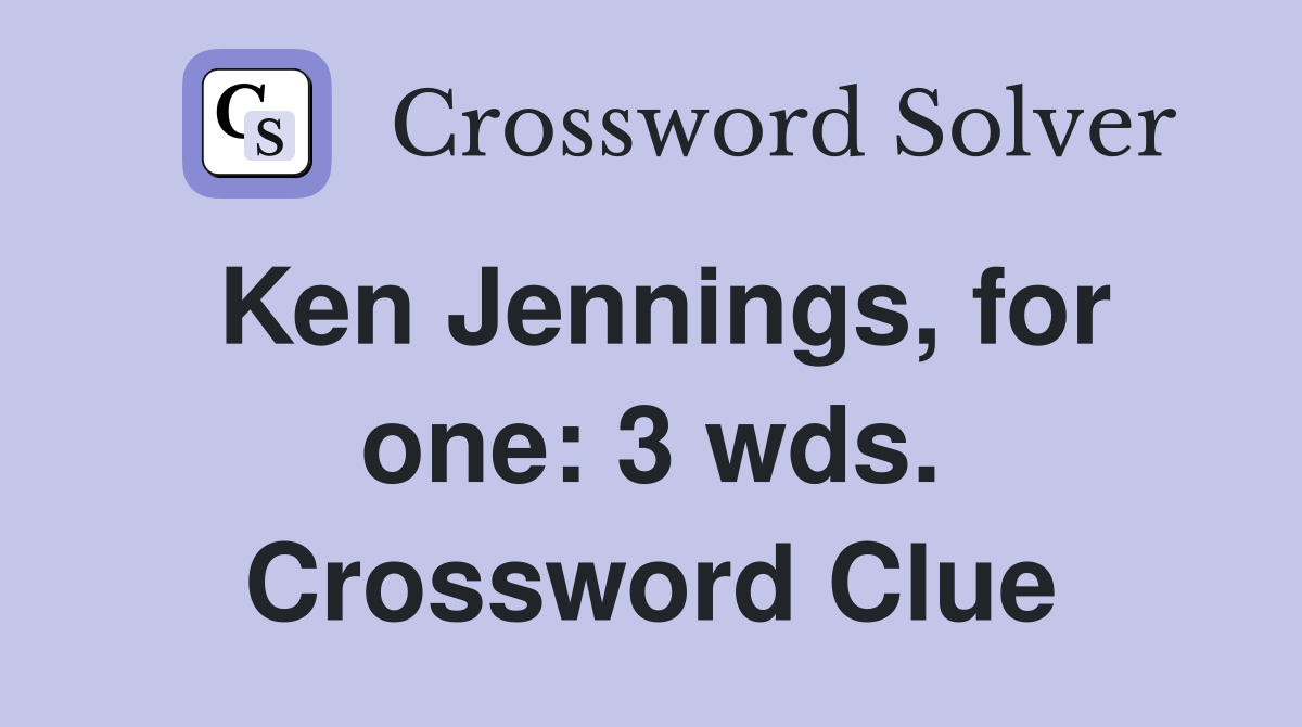Ken Jennings, for one: 3 wds. Crossword Clue