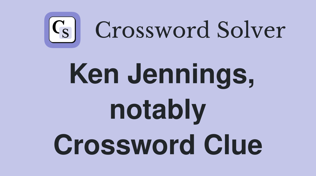 Ken Jennings, notably Crossword Clue
