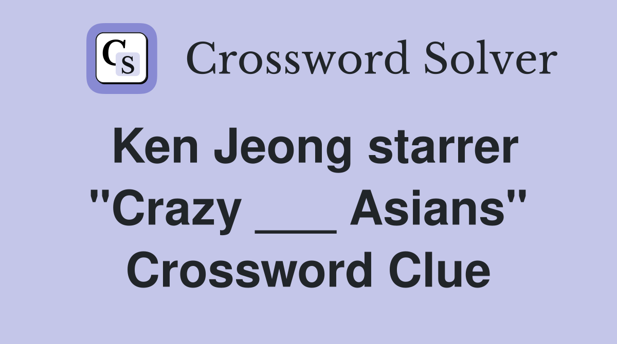 Ken Jeong starrer "Crazy ___ Asians" Crossword Clue