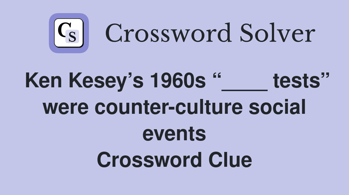 Ken Kesey’s 1960s “____ tests” were counter-culture social events Crossword Clue
