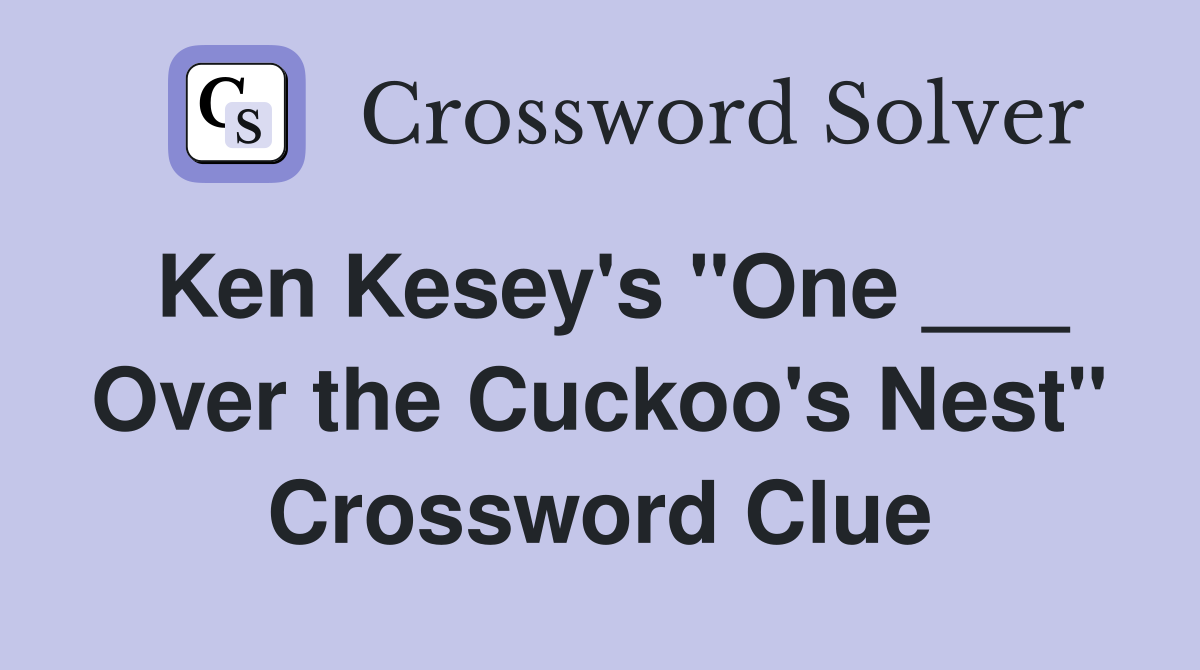 Ken Kesey's "One ___ Over the Cuckoo's Nest" Crossword Clue