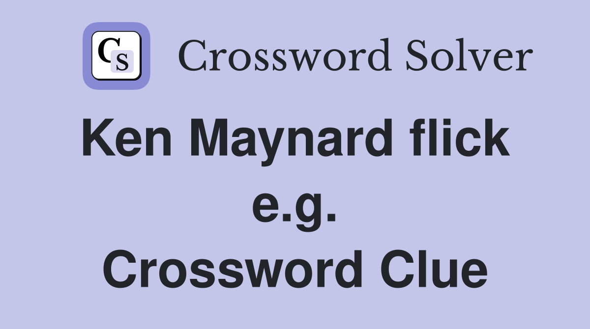 Ken Maynard flick  e.g. Crossword Clue