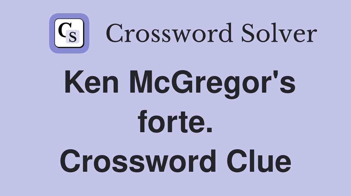 Ken McGregor's forte. Crossword Clue