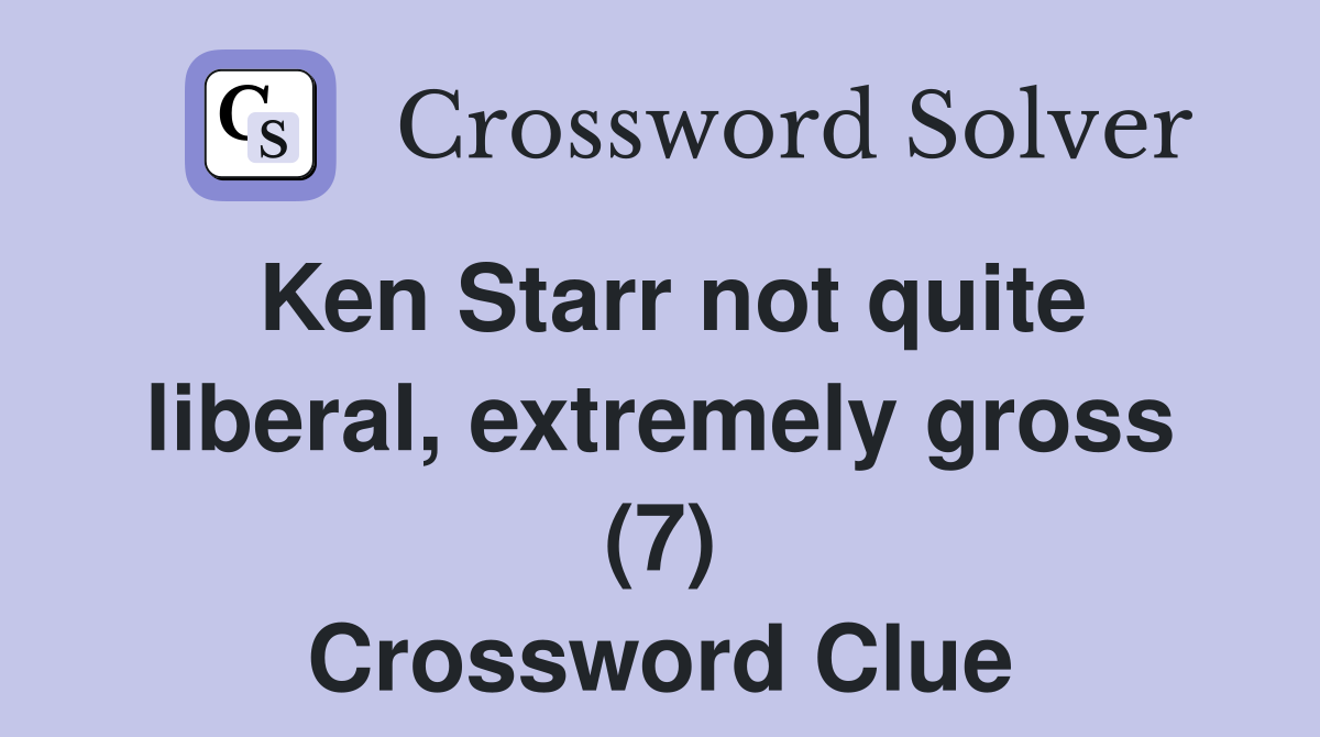 Ken Starr not quite liberal, extremely gross (7) Crossword Clue