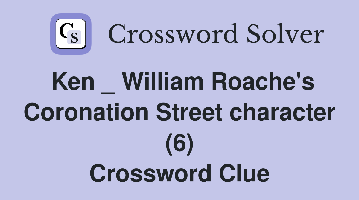 Ken _ William Roache's Coronation Street character (6) Crossword Clue
