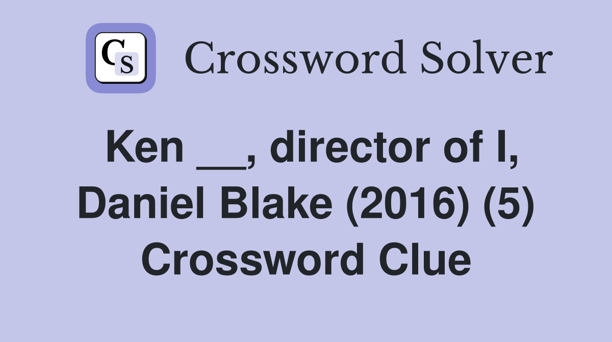 Ken __, director of I, Daniel Blake (2016) (5) Crossword Clue