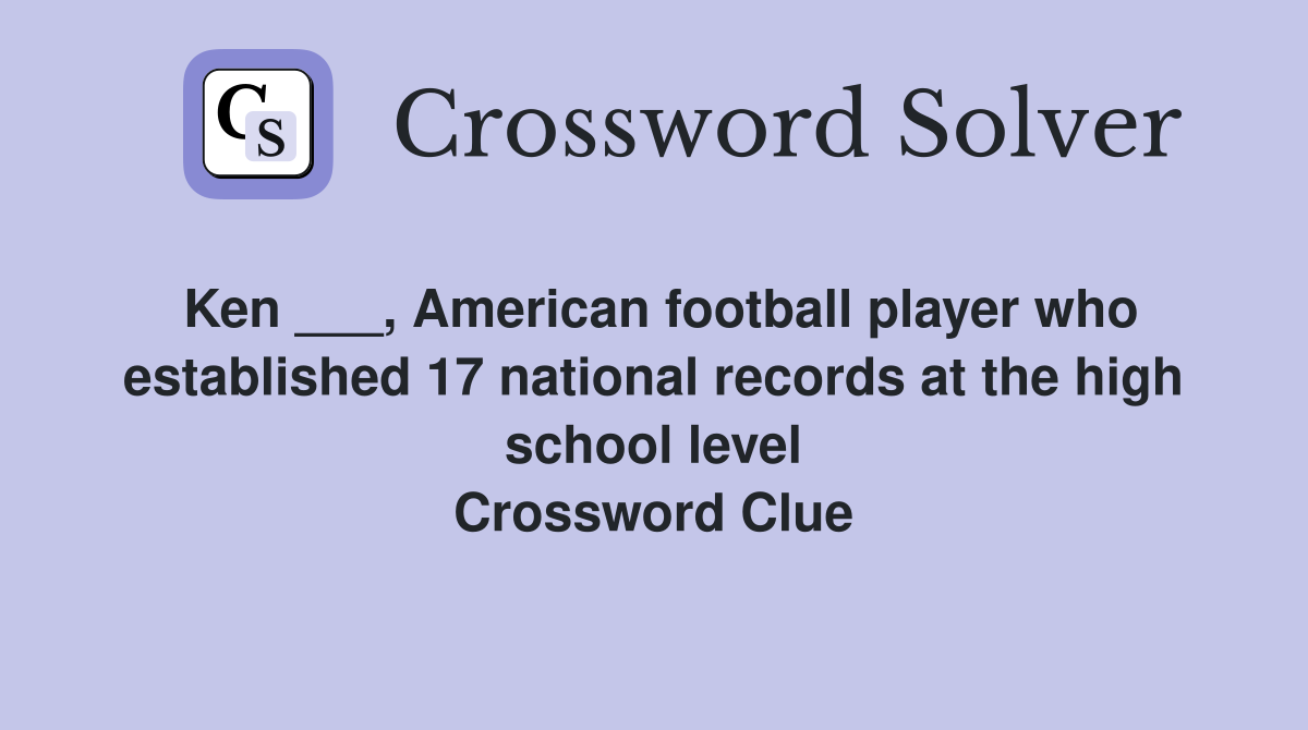 Ken ___, American football player who established 17 national records at the high school level Crossword Clue