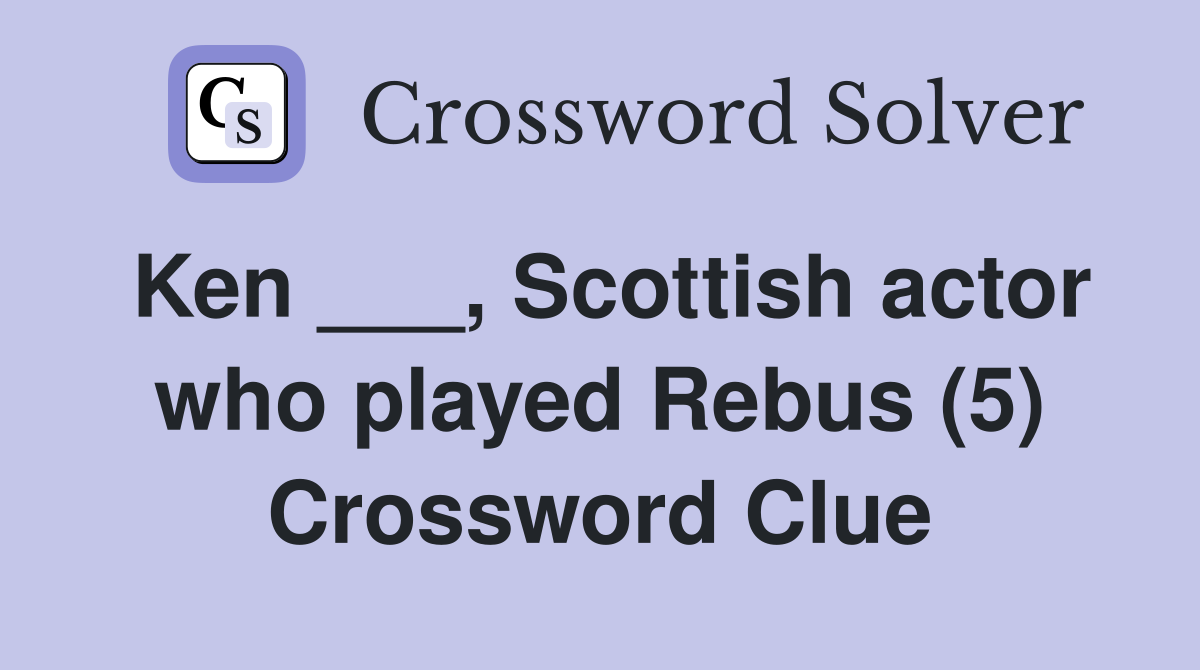 Ken ___, Scottish actor who played Rebus (5) Crossword Clue