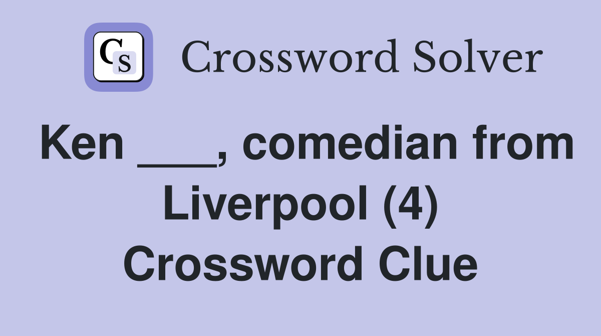 Ken ___, comedian from Liverpool (4) Crossword Clue