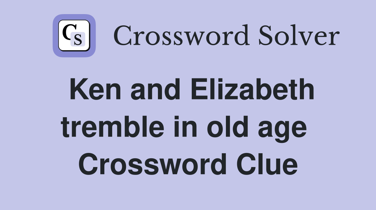 Ken and Elizabeth tremble in old age  Crossword Clue