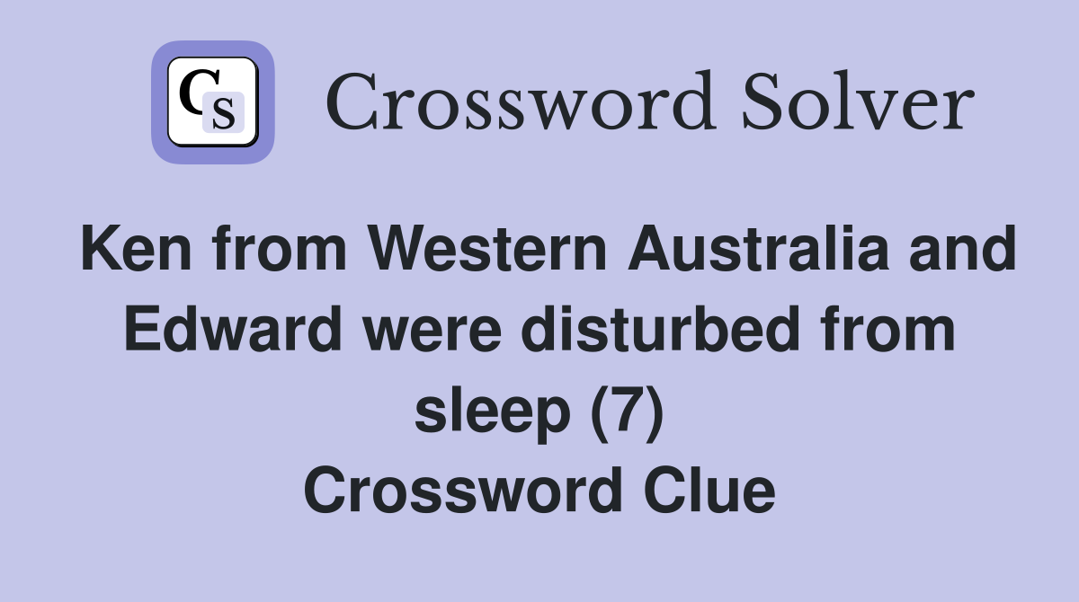 Ken from Western Australia and Edward were disturbed from sleep (7) Crossword Clue