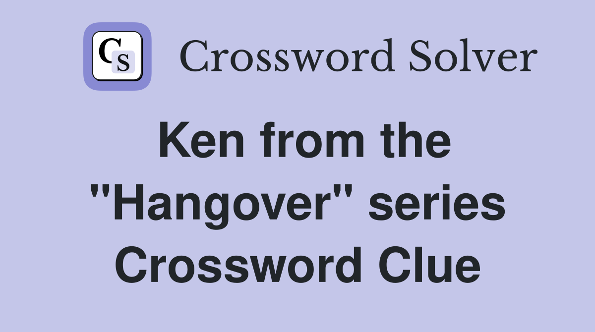 Ken from the "Hangover" series Crossword Clue